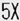 5X