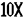 10X